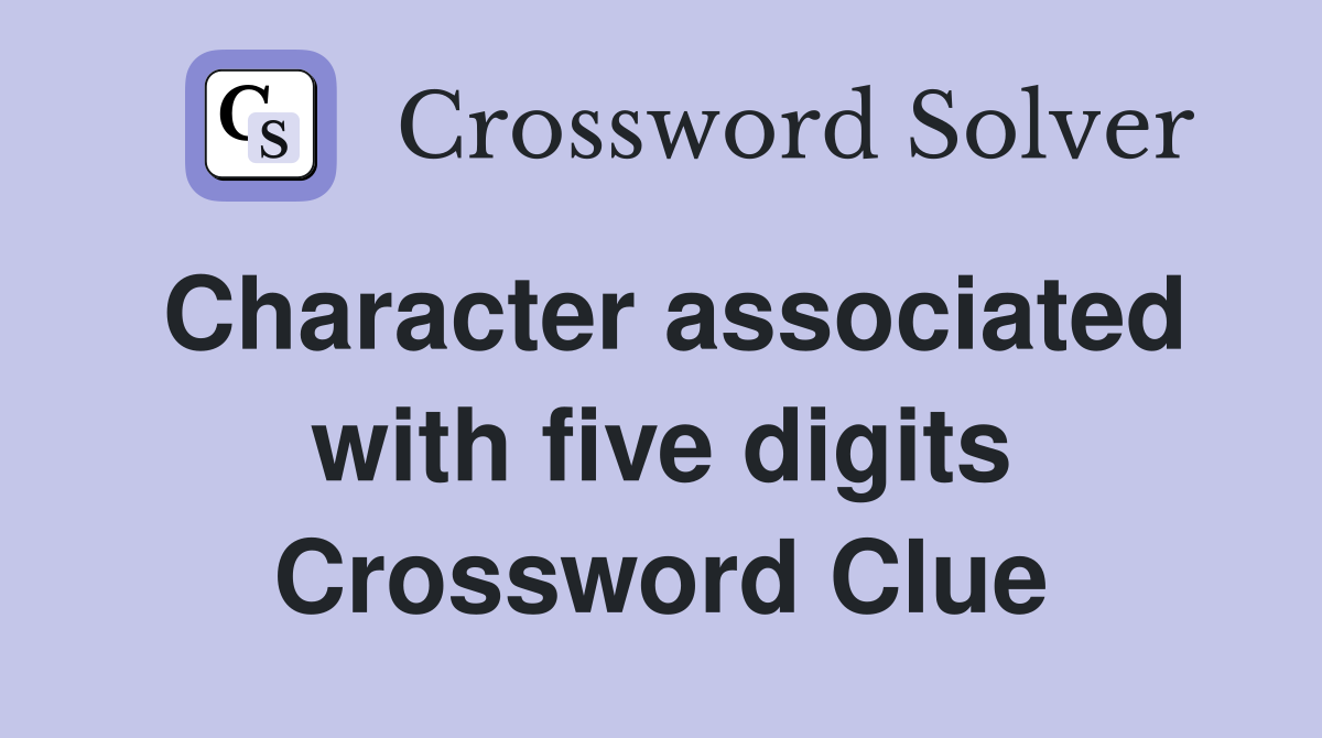 Character associated with five digits Crossword Clue