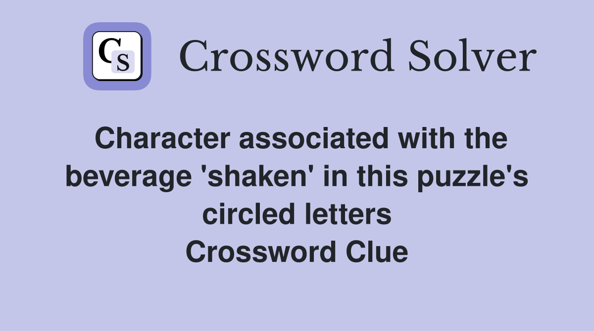 Character associated with the beverage 'shaken' in this puzzle's circled letters Crossword Clue