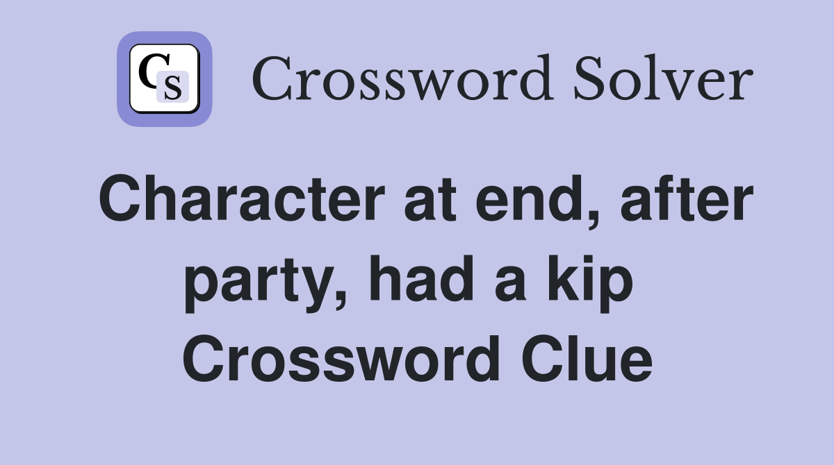 Character at end, after party, had a kip  Crossword Clue