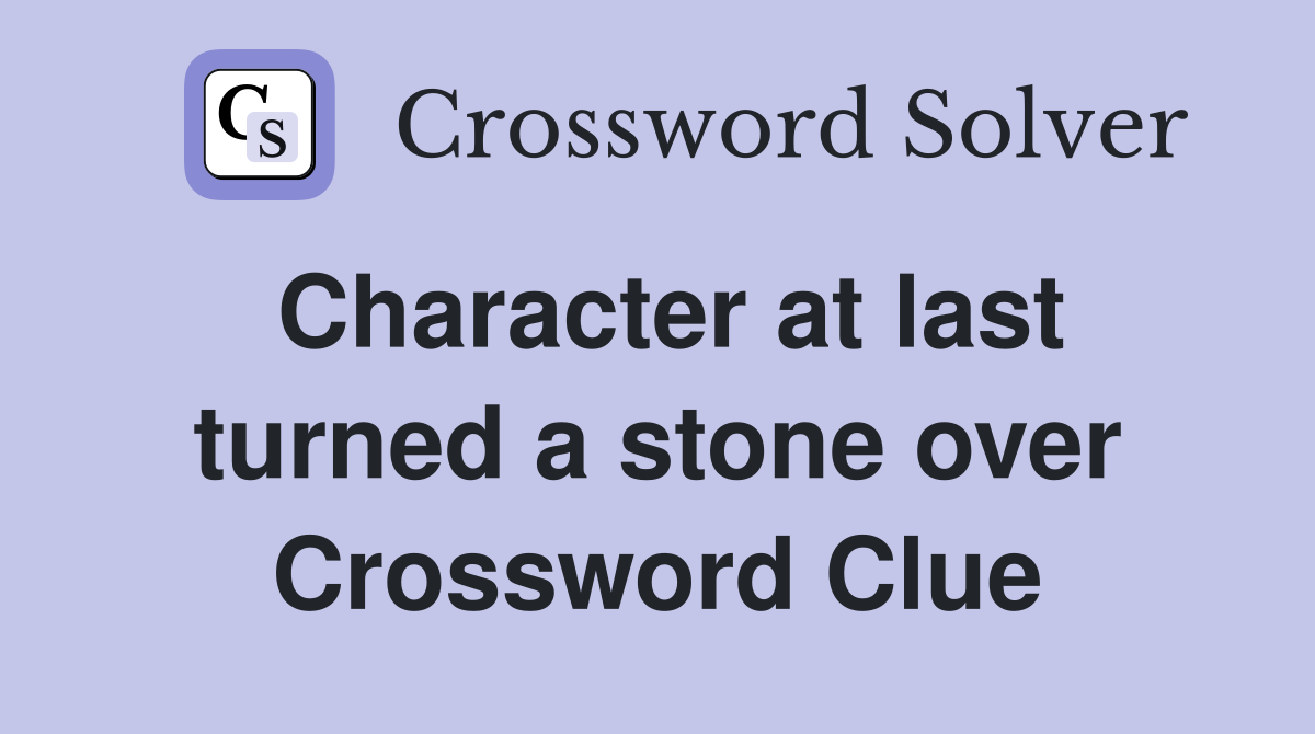 Character at last turned a stone over Crossword Clue