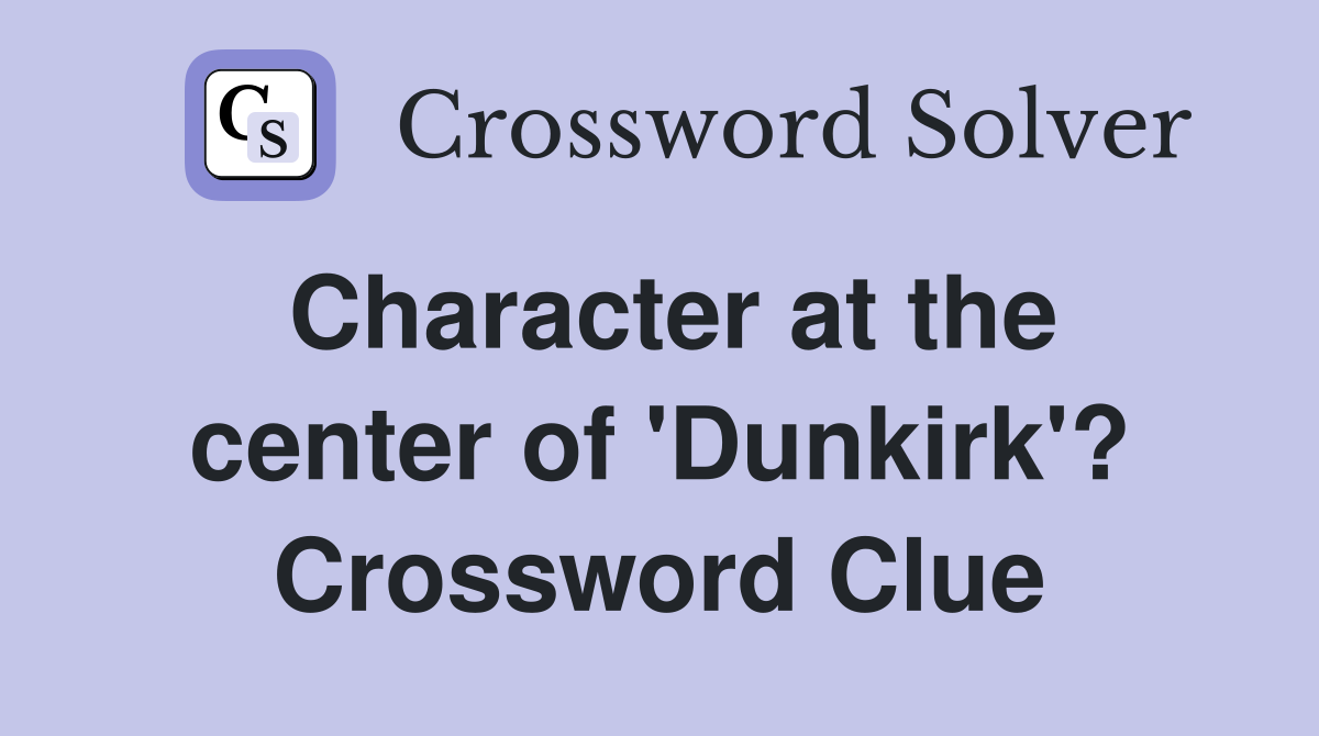 Character at the center of 'Dunkirk'? Crossword Clue