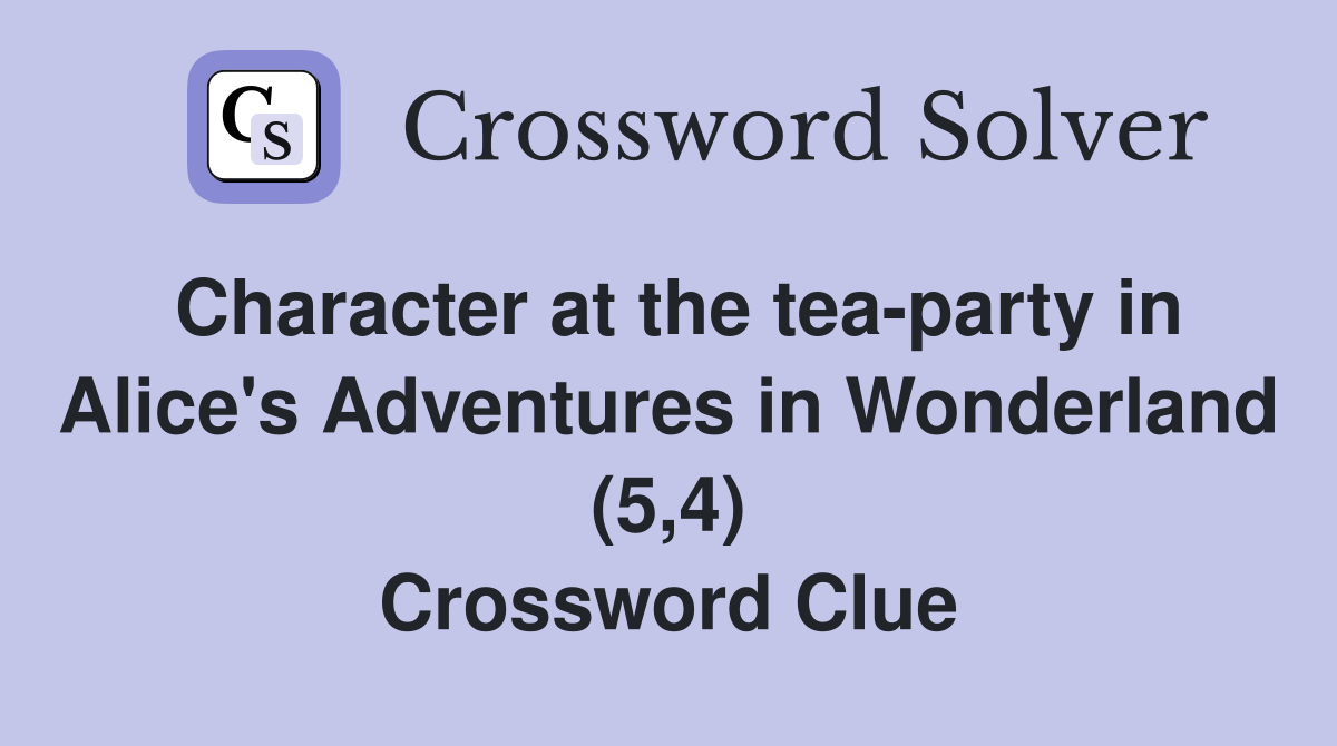 Character at the tea-party in Alice's Adventures in Wonderland (5,4) Crossword Clue