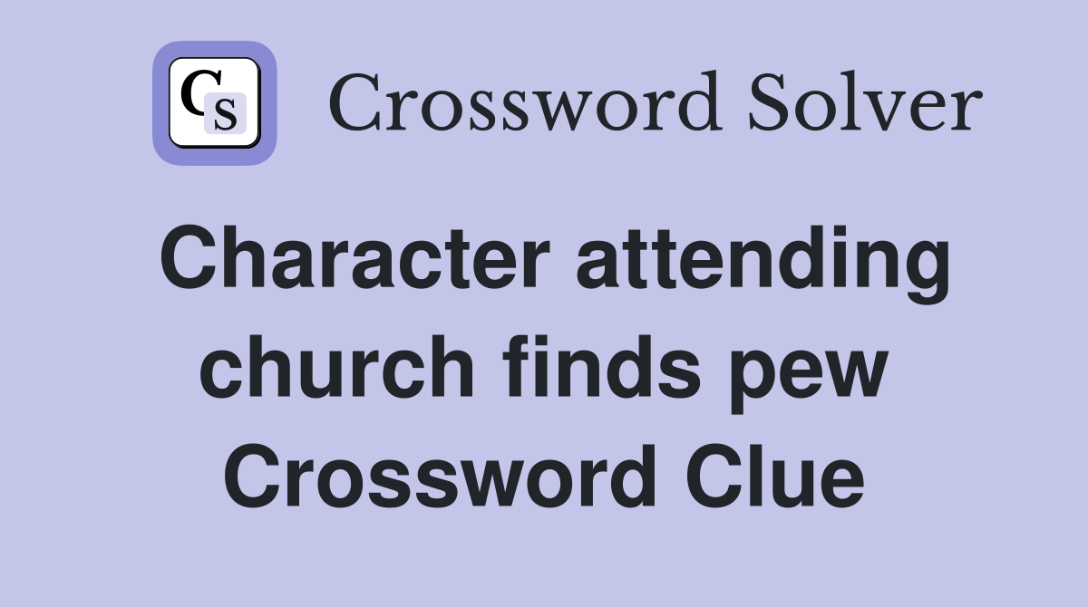 Character attending church finds pew Crossword Clue