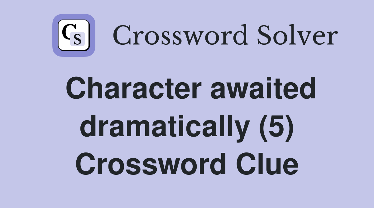 Character awaited dramatically (5) Crossword Clue