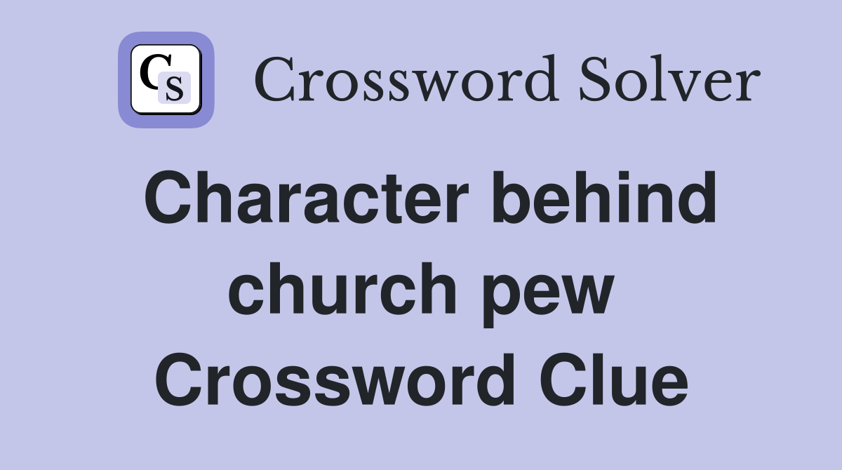Character behind church pew Crossword Clue