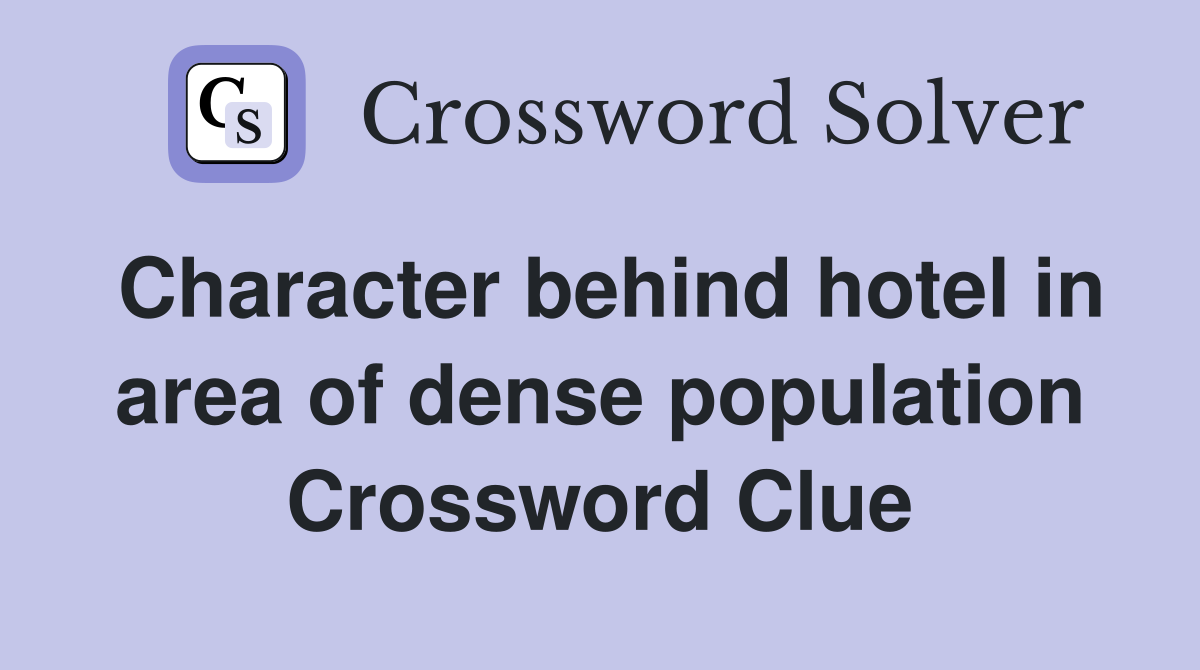 Character behind hotel in area of dense population Crossword Clue