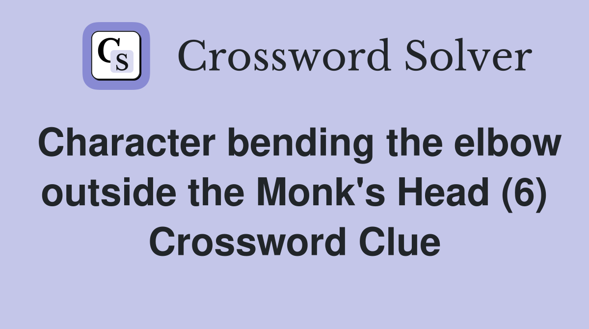 Character bending the elbow outside the Monk's Head (6) Crossword Clue