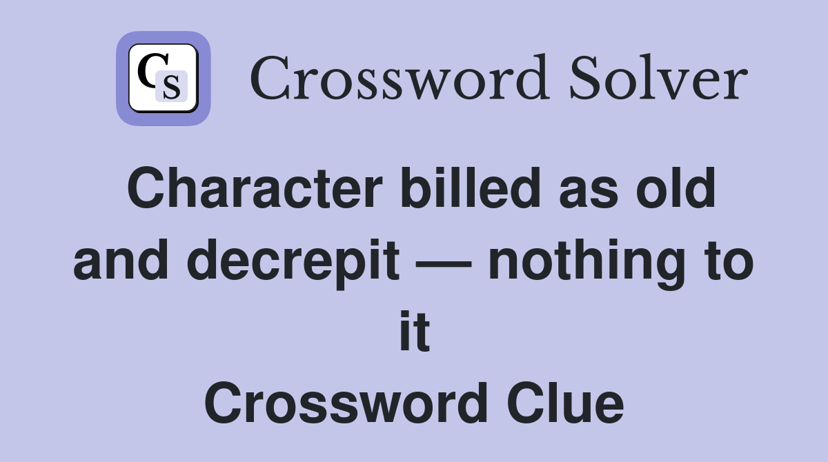 Character billed as old and decrepit — nothing to it Crossword Clue