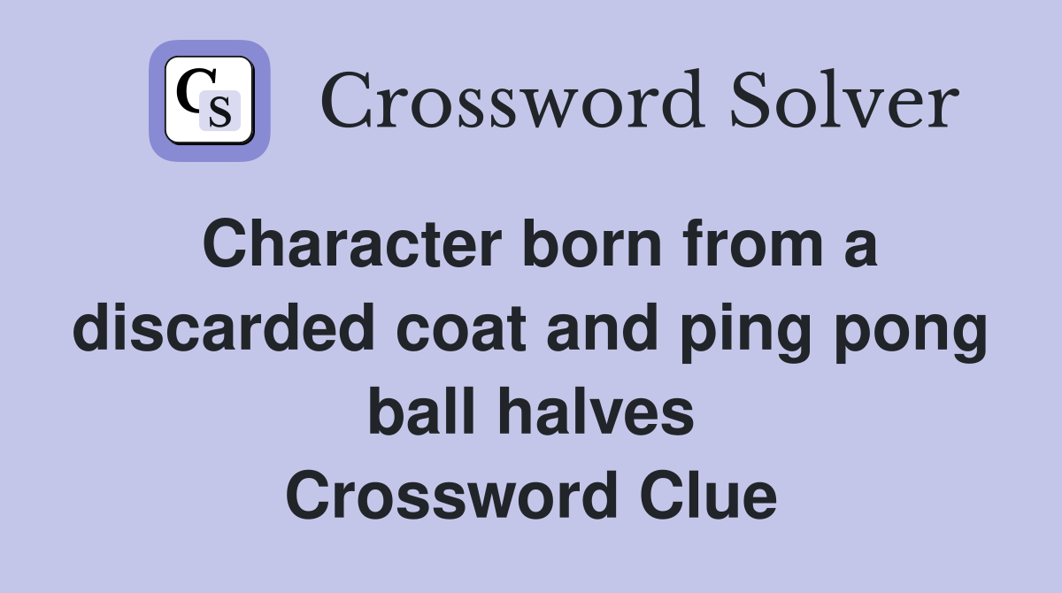 Character born from a discarded coat and ping pong ball halves Crossword Clue