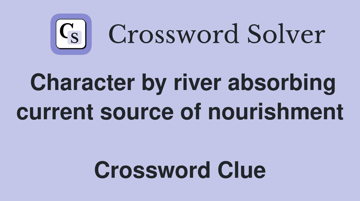 Character by river absorbing current source of nourishment  Crossword Clue
