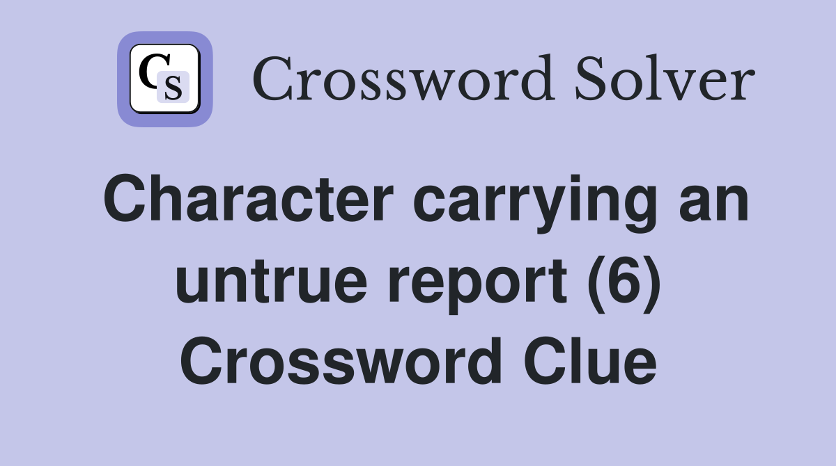 Character carrying an untrue report (6) Crossword Clue