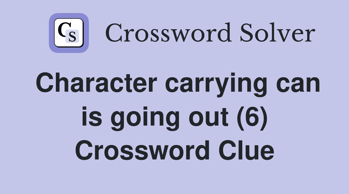 Character carrying can is going out (6) Crossword Clue