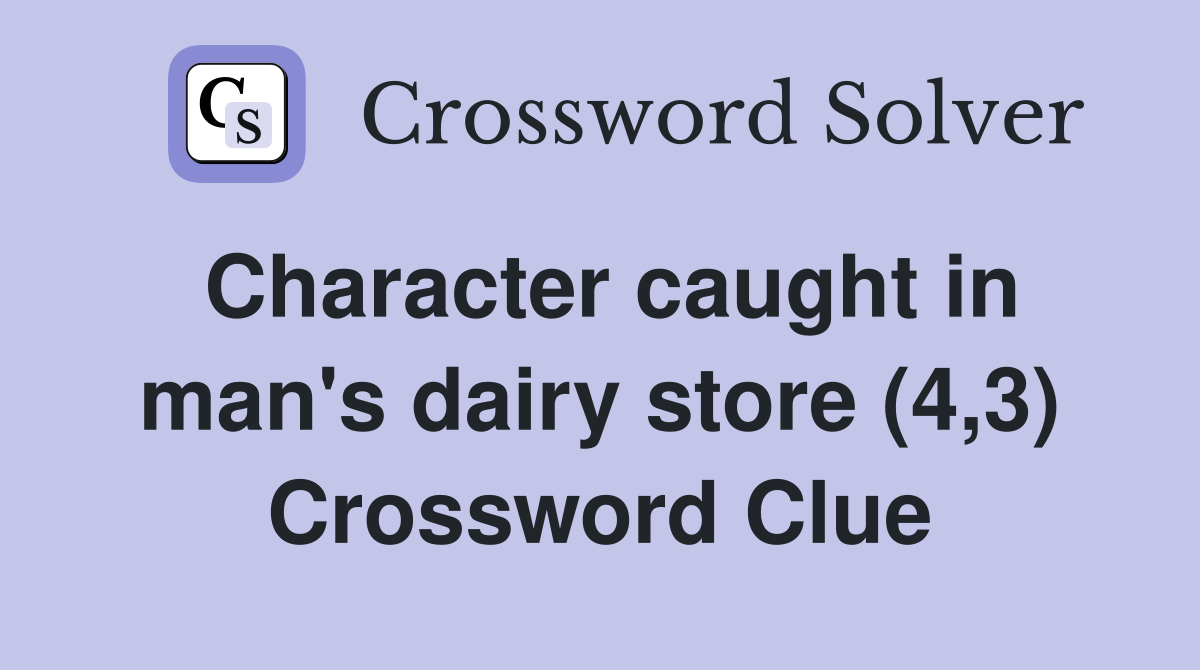 Character caught in man's dairy store (4,3) Crossword Clue