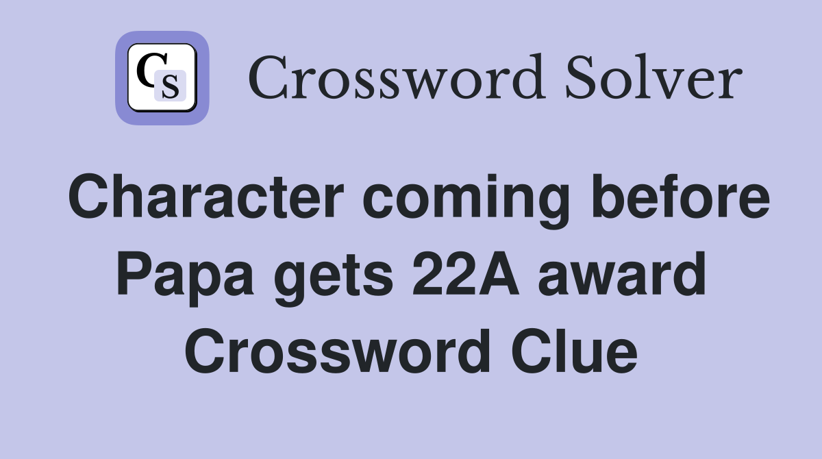 Character coming before Papa gets 22A award Crossword Clue