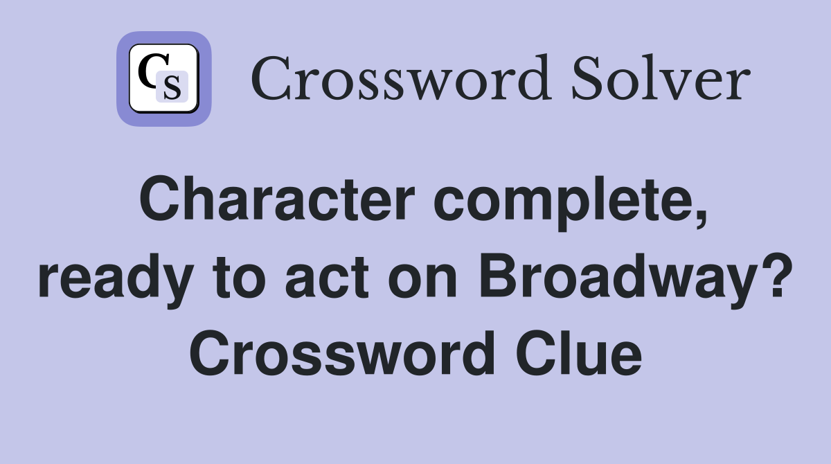 Character complete, ready to act on Broadway? Crossword Clue