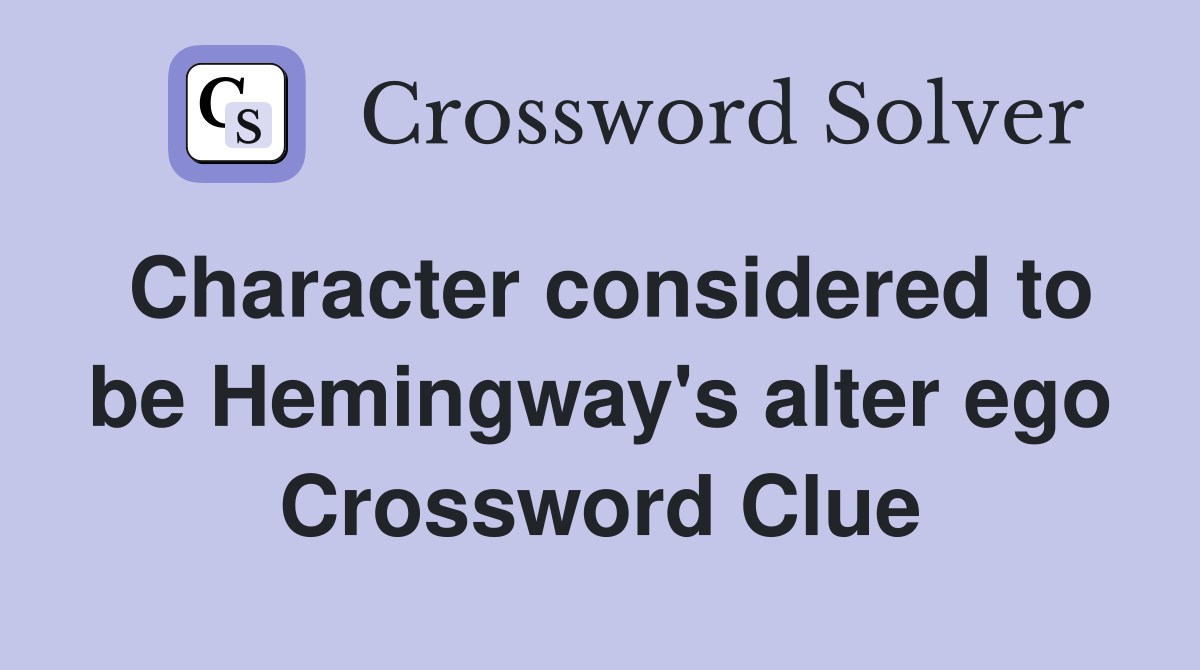 Character considered to be Hemingway's alter ego Crossword Clue