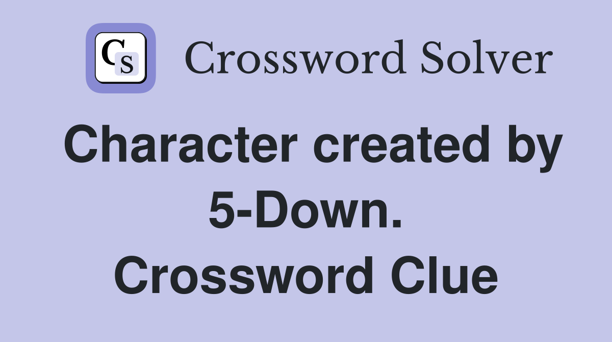 Character created by 5-Down. Crossword Clue