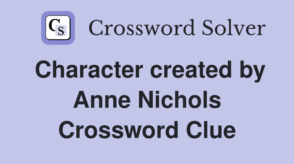 Character created by Anne Nichols Crossword Clue