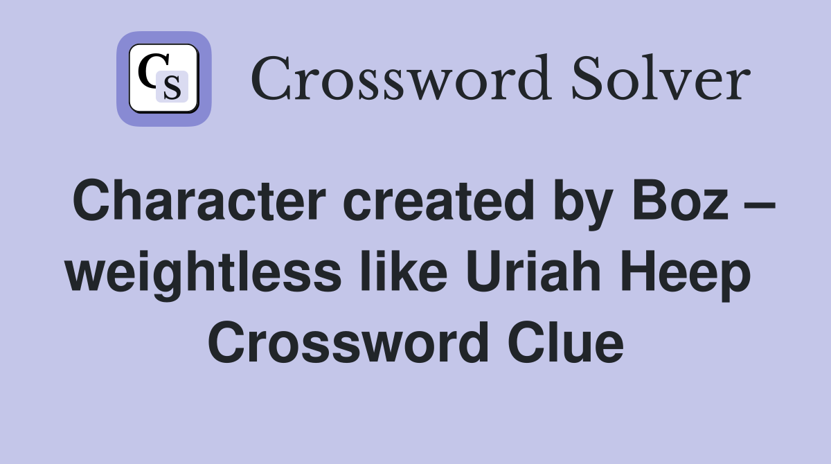Character created by Boz – weightless like Uriah Heep  Crossword Clue