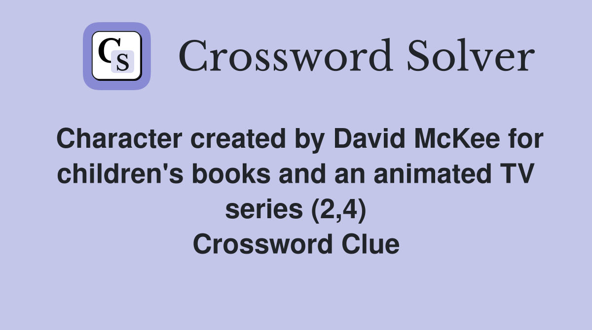 Character created by David McKee for children's books and an animated TV series (2,4) Crossword Clue