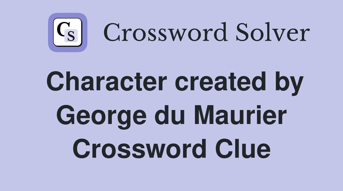 Character created by George du Maurier Crossword Clue