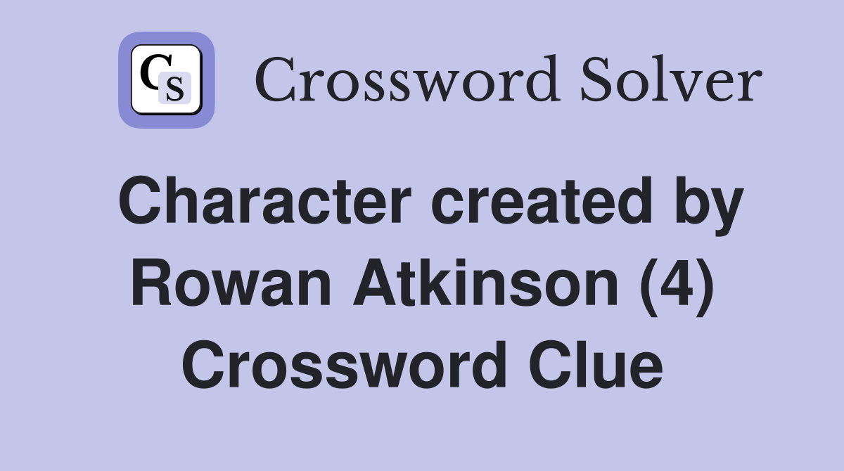 Character created by Rowan Atkinson (4) Crossword Clue