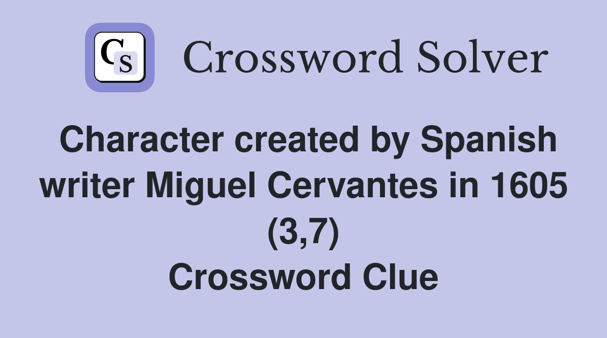 Character created by Spanish writer Miguel Cervantes in 1605 (3,7) Crossword Clue