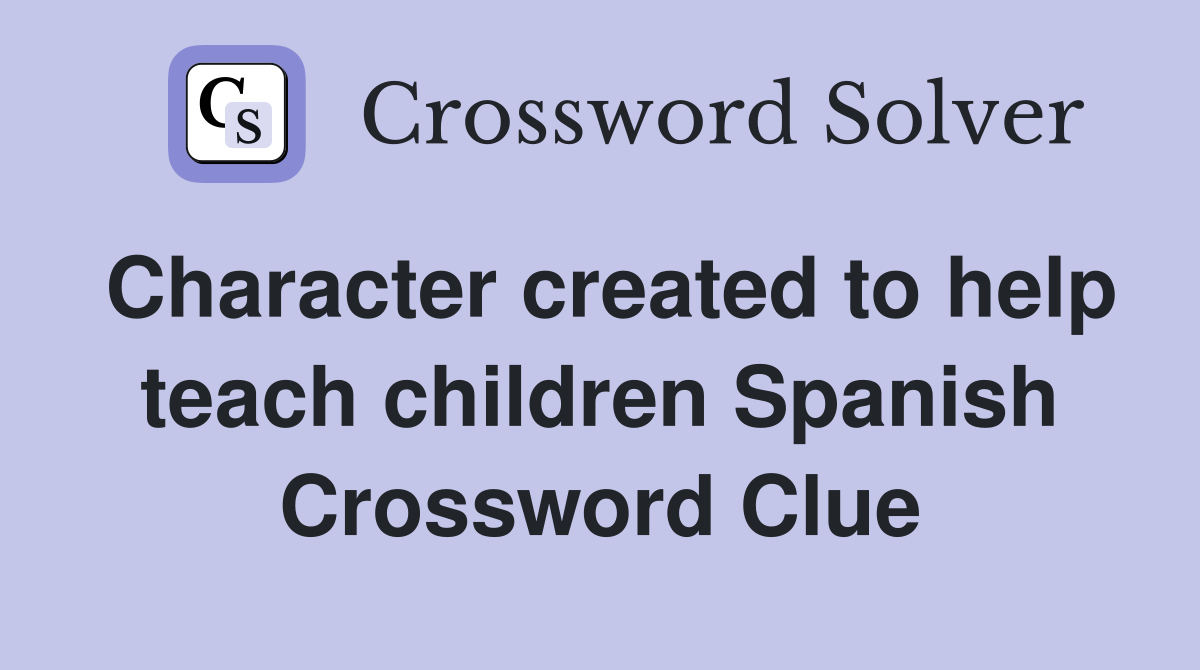 Character created to help teach children Spanish Crossword Clue