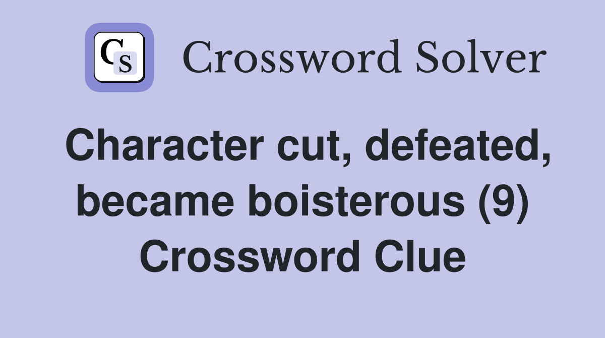Character cut, defeated, became boisterous (9) Crossword Clue