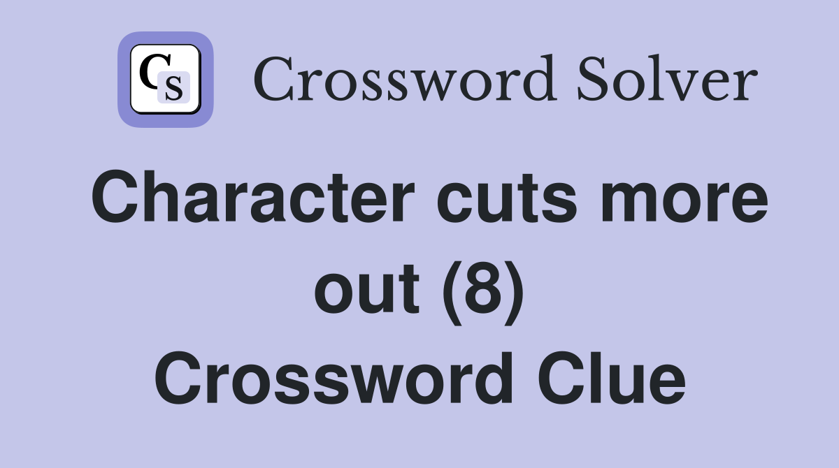 Character cuts more out (8) Crossword Clue