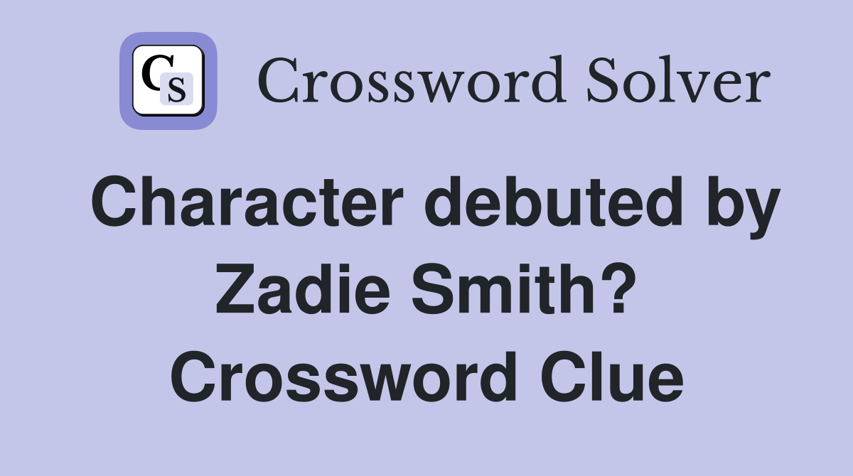 Character debuted by Zadie Smith? Crossword Clue