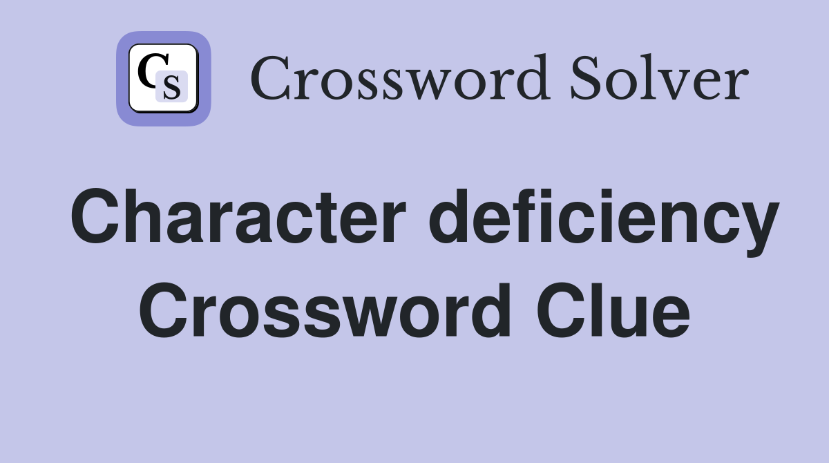 Character deficiency Crossword Clue