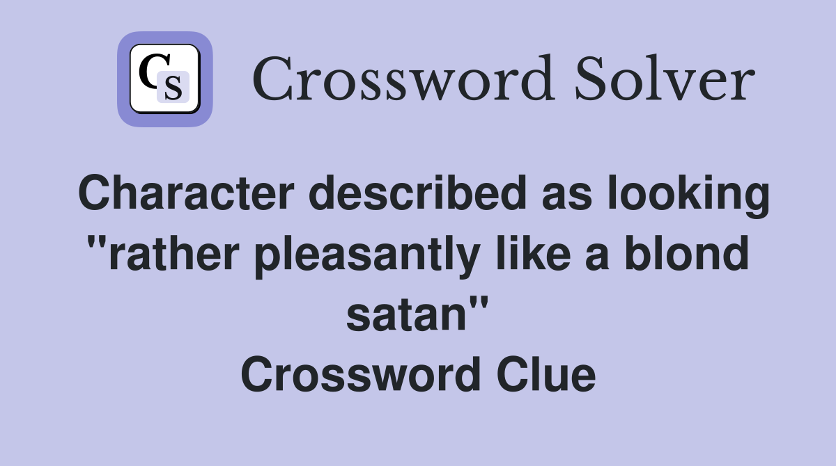 Character described as looking "rather pleasantly like a blond satan" Crossword Clue