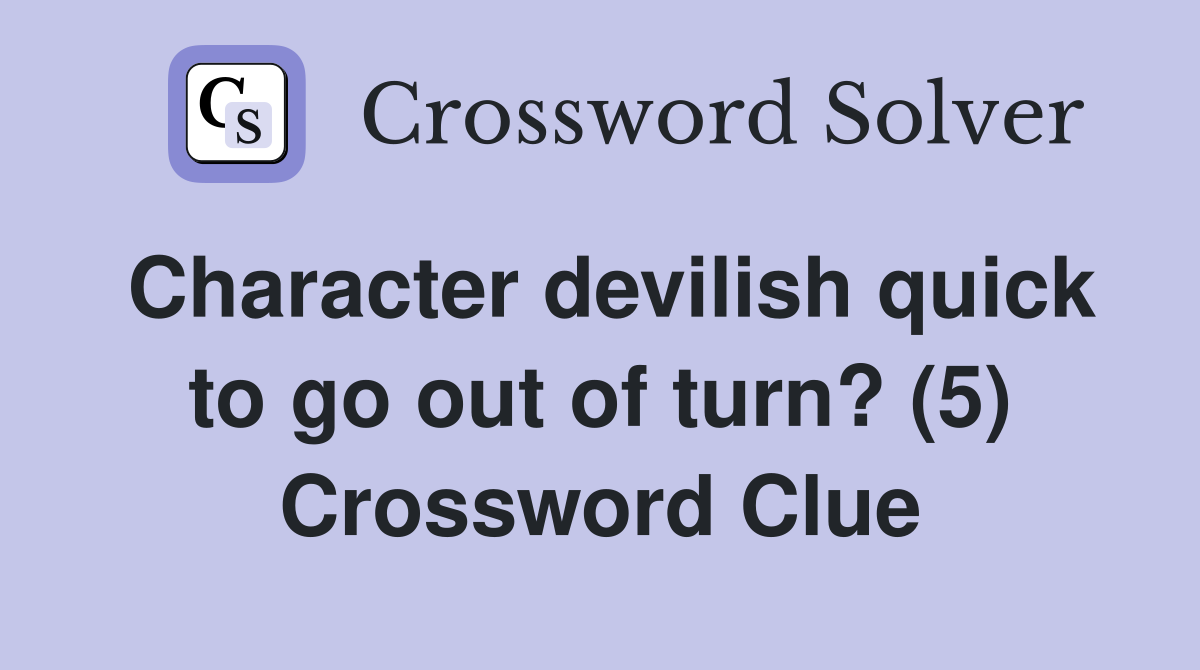 Character devilish quick to go out of turn? (5) Crossword Clue