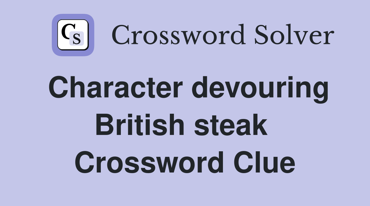 Character devouring British steak  Crossword Clue