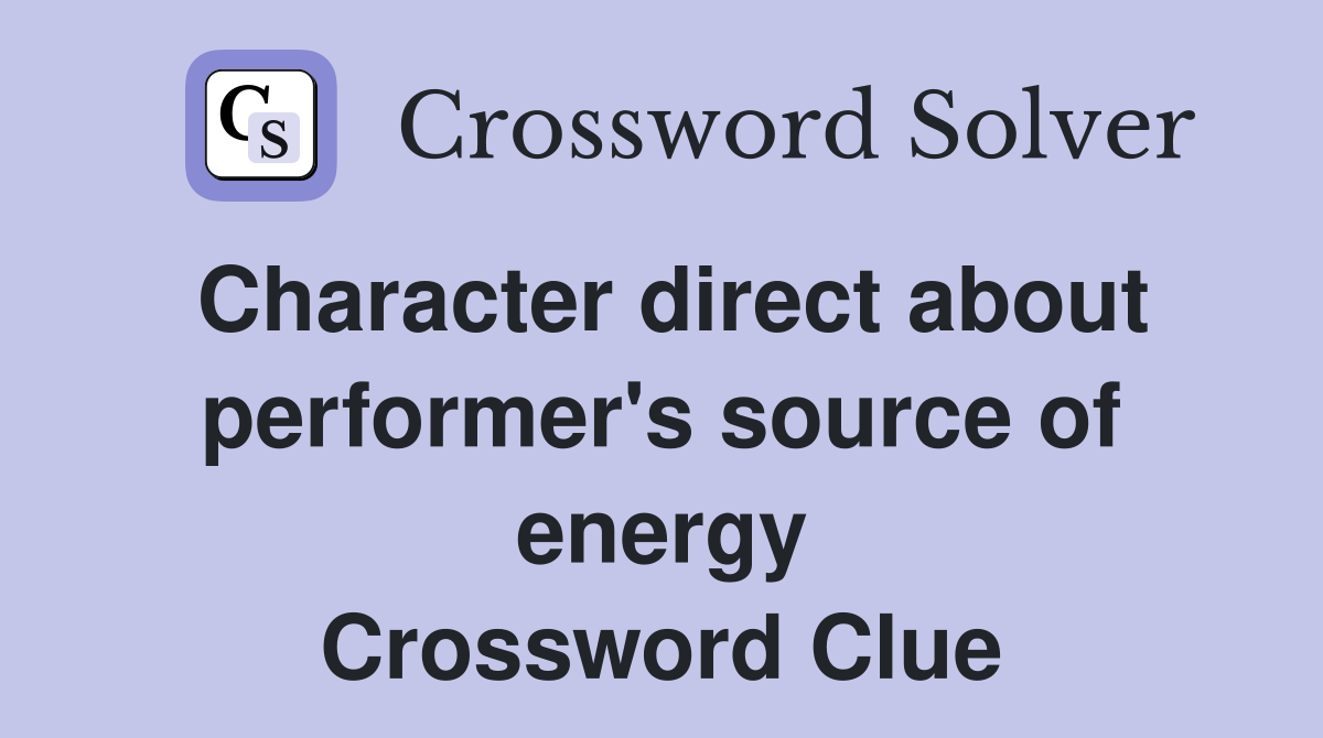 Character direct about performer's source of energy Crossword Clue