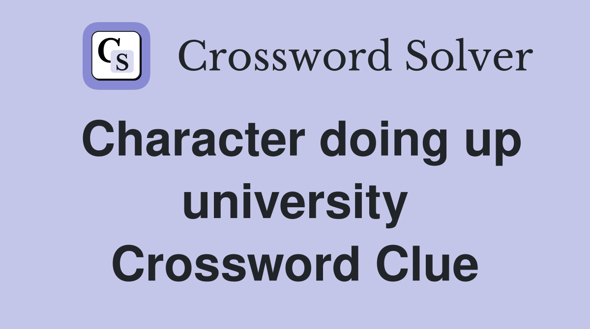 Character doing up university Crossword Clue