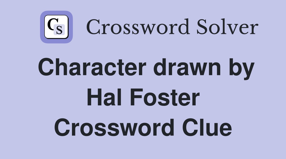 Character drawn by Hal Foster Crossword Clue