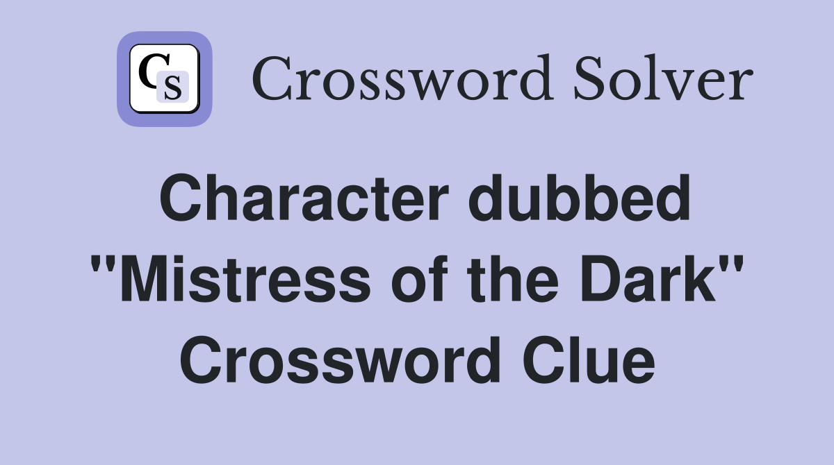 Character dubbed "Mistress of the Dark" Crossword Clue