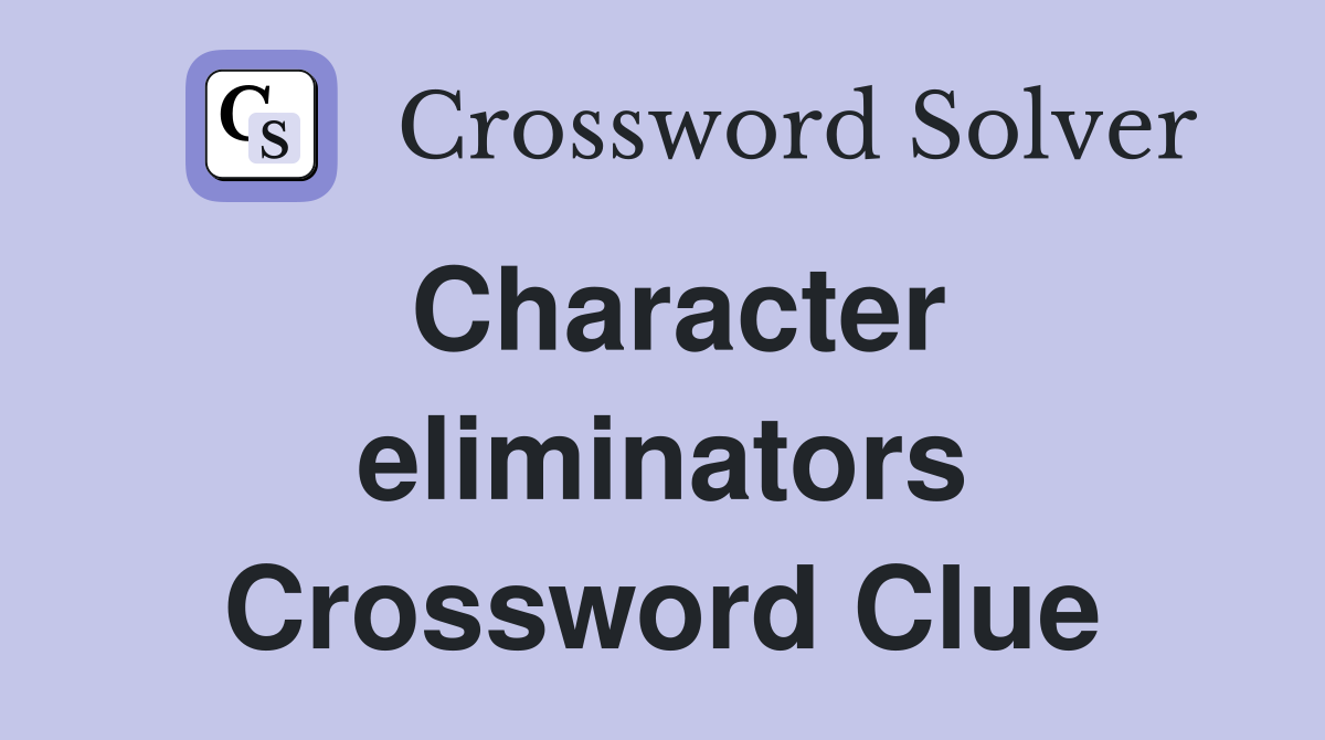 Character eliminators Crossword Clue