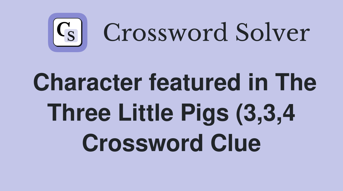 Character featured in The Three Little Pigs (3 3 4) Crossword Clue Character featured in The Three Little Pigs (3 3 4) Crossword Clue