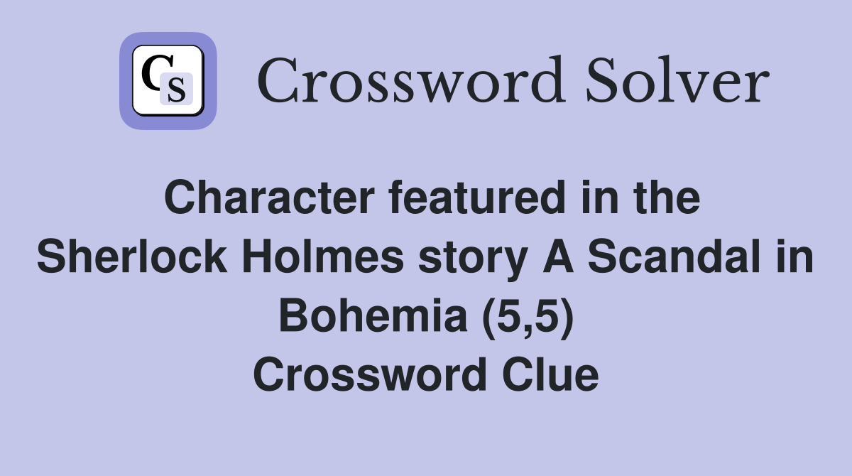 Character featured in the Sherlock Holmes story A Scandal in Bohemia (5,5) Crossword Clue