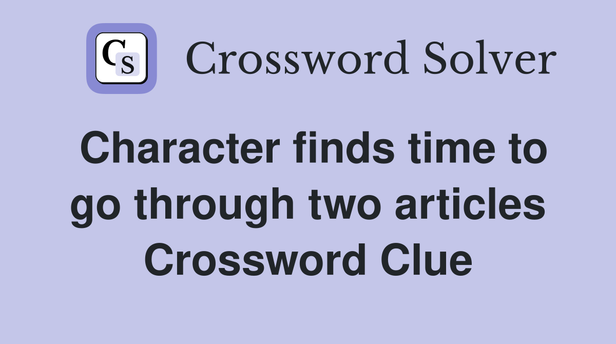 Character finds time to go through two articles Crossword Clue