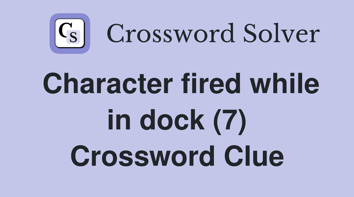 Character fired while in dock (7) Crossword Clue