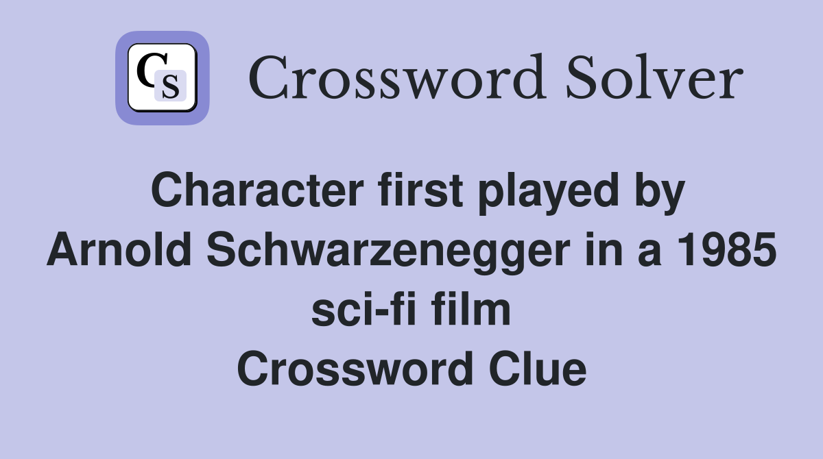 Character first played by Arnold Schwarzenegger in a 1985 sci-fi film Crossword Clue