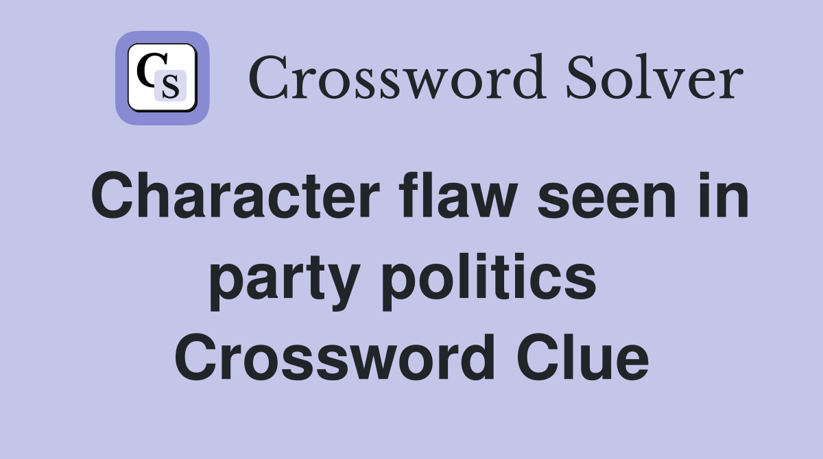 Character flaw seen in party politics  Crossword Clue