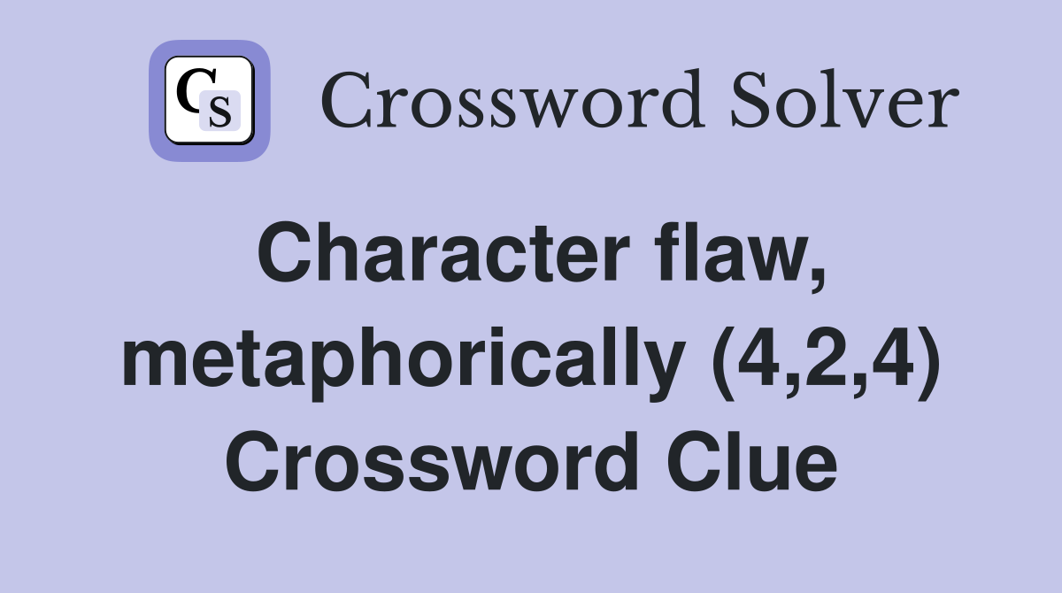 Character flaw, metaphorically (4,2,4) Crossword Clue