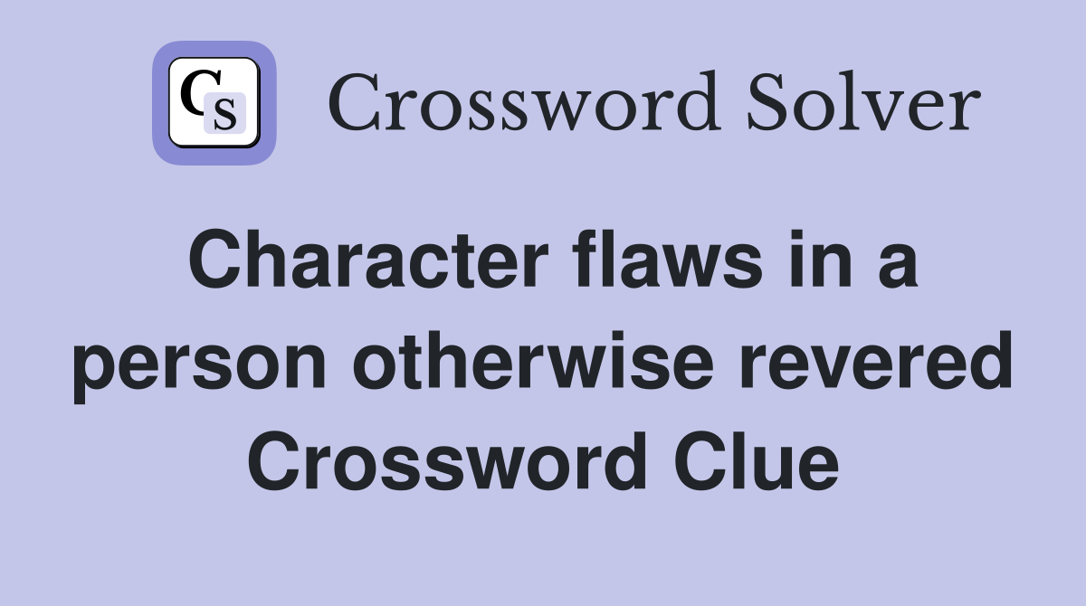 Character flaws in a person otherwise revered Crossword Clue