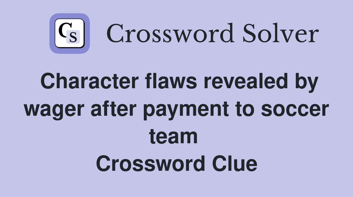 Character flaws revealed by wager after payment to soccer team  Crossword Clue