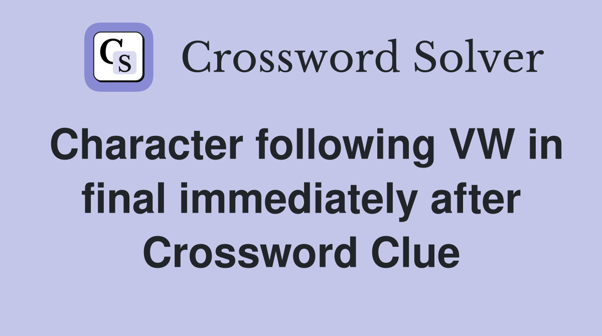 Character following VW in final immediately after Crossword Clue